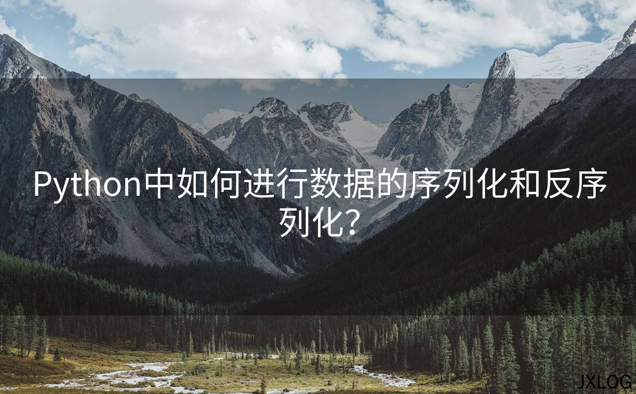 Python中如何进行数据的序列化和反序列化？