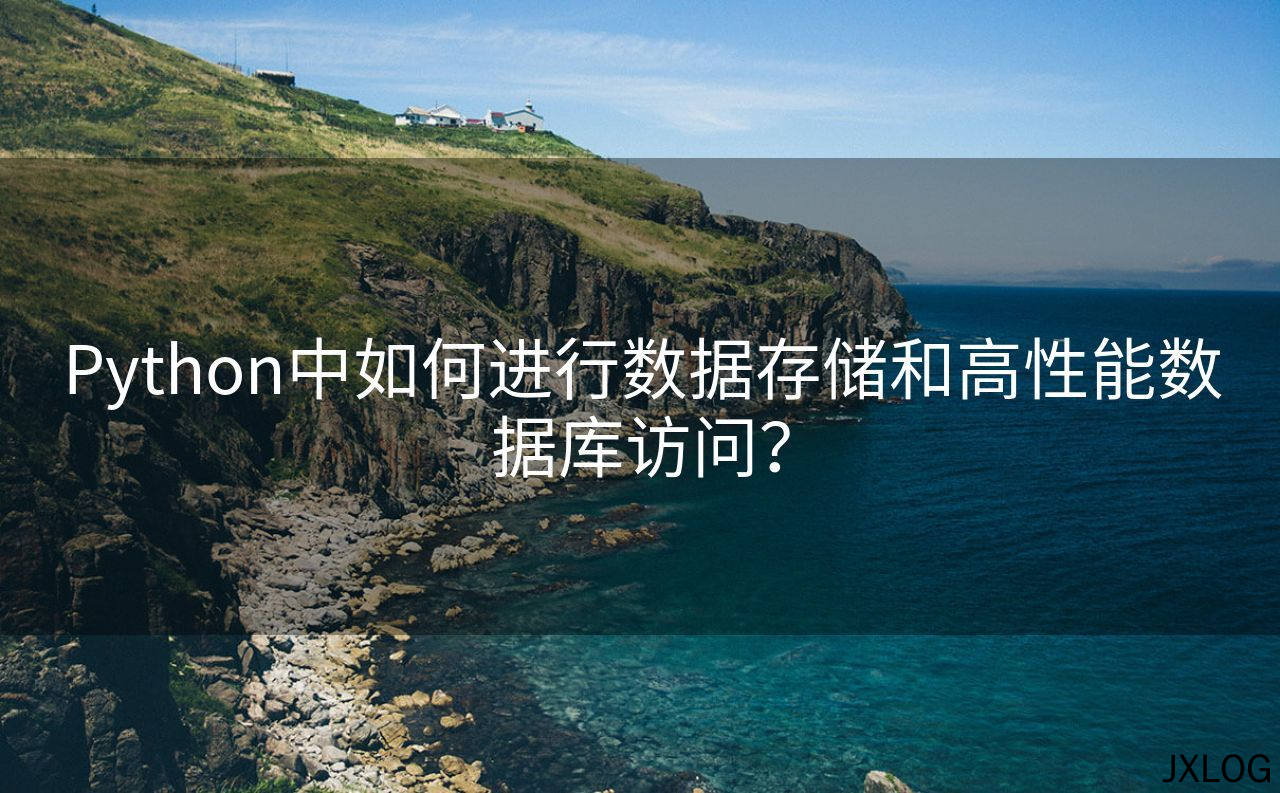 1、Python中如何进行数据存储和高性能数据库访问？ - JXLOG