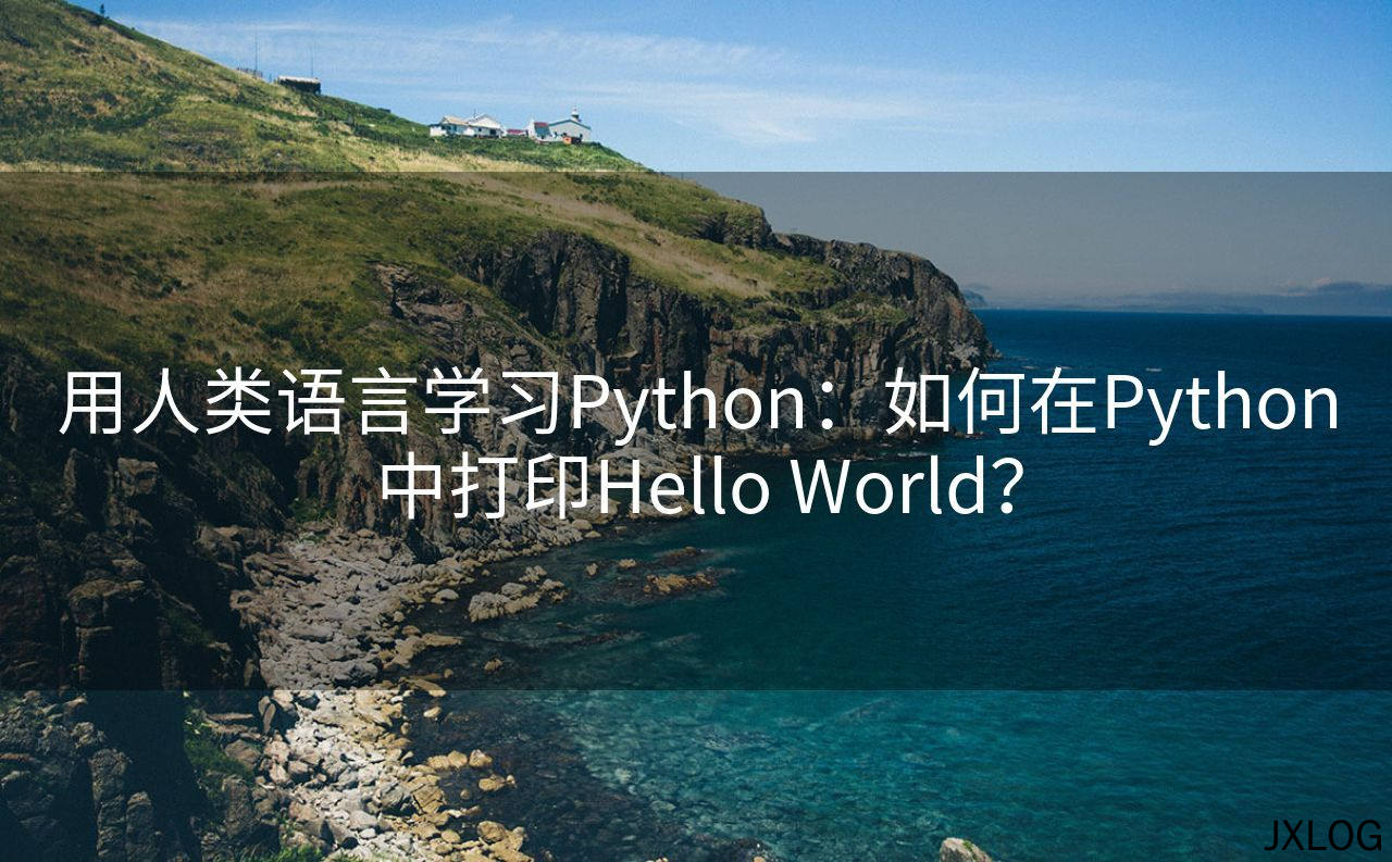 1、用人类语言学习Python：如何在Python中打印Hello World？ - JXLOG
