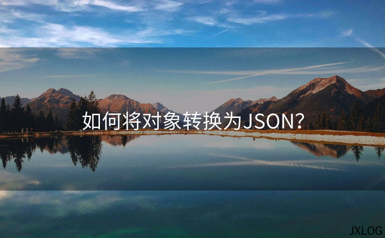 如何将对象转换为JSON？