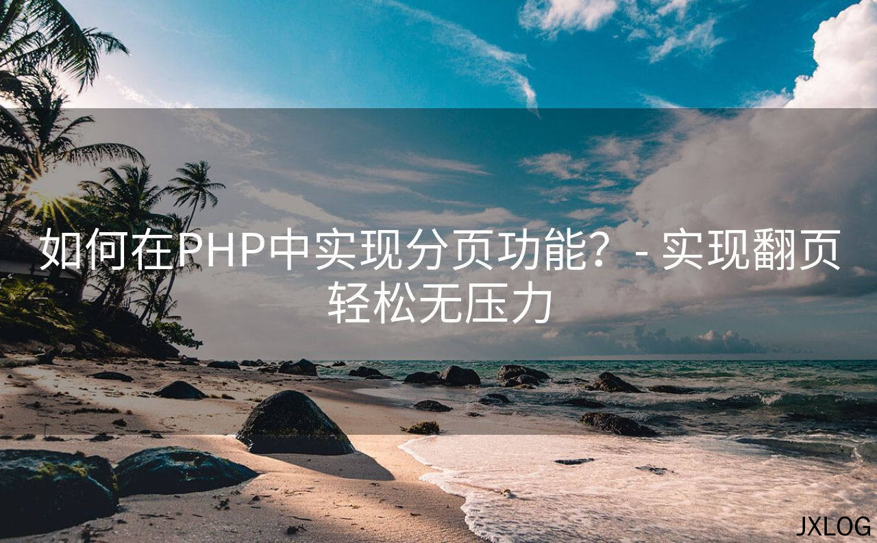 如何在PHP中实现分页功能？- 实现翻页轻松无压力