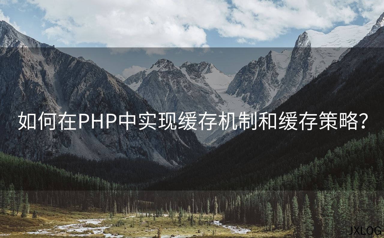 如何在PHP中实现缓存机制和缓存策略？