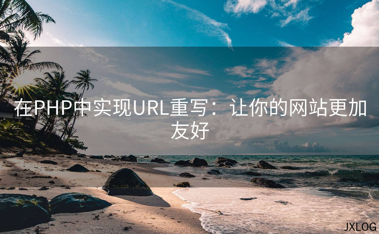 在PHP中实现URL重写：让你的网站更加友好