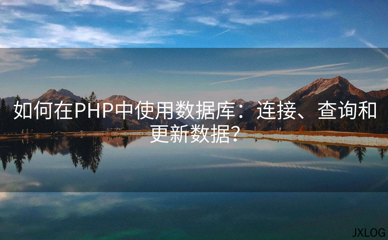 如何在PHP中使用数据库：连接、查询和更新数据？
